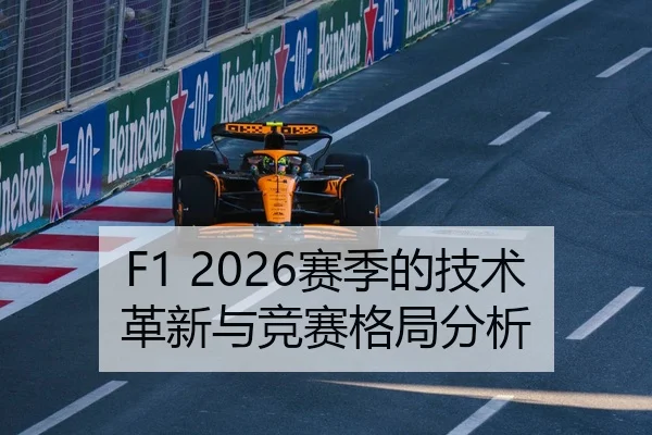 F1 2026赛季的技术革新与竞赛格局分析